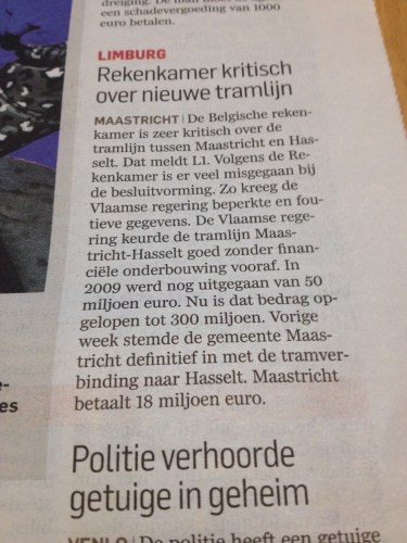 Er komt een tram vanuit Hasselt naar Maastrich...en de kosten worden al overschreden nog voor de eerste rail is verschenen. Volgens mij klopt dat bedrag van 18 miljoen dat Maastricht bij zou dragen overigens ook niet. 